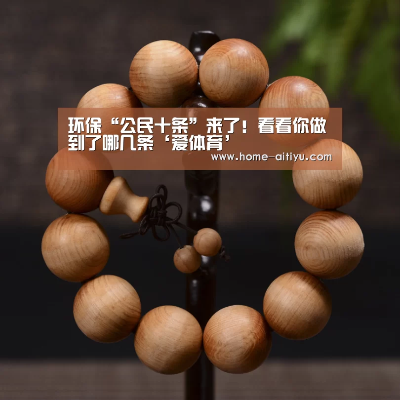 环保“公民十条”来了!看看你做到了哪几条‘爱体育’(图2) 爱体育